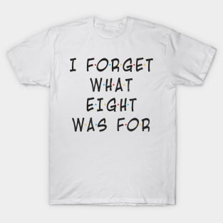 i-forget-what-eight-was-for Motivational T-Shirt